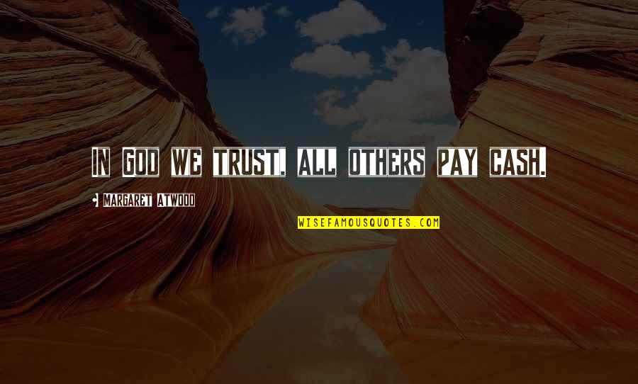 Funny God Quotes By Margaret Atwood: In God we trust, all others pay cash.