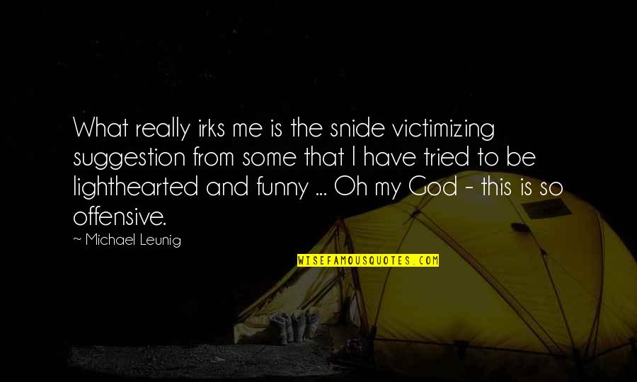 Funny God Quotes By Michael Leunig: What really irks me is the snide victimizing