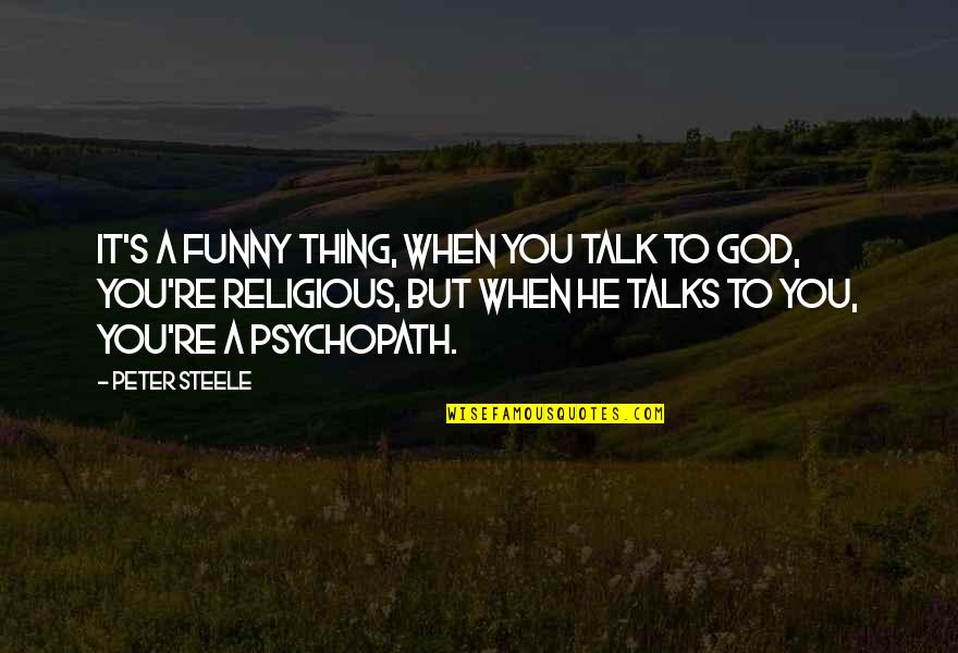 Funny God Quotes By Peter Steele: It's a funny thing, when you talk to