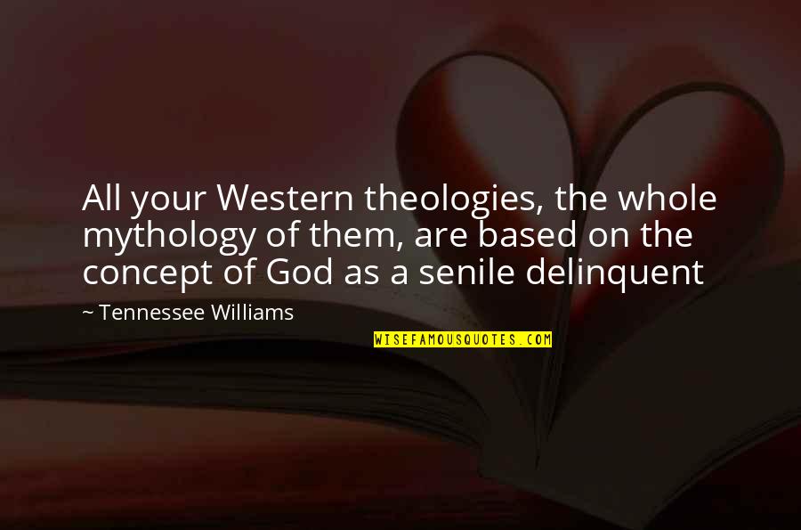 Funny God Quotes By Tennessee Williams: All your Western theologies, the whole mythology of