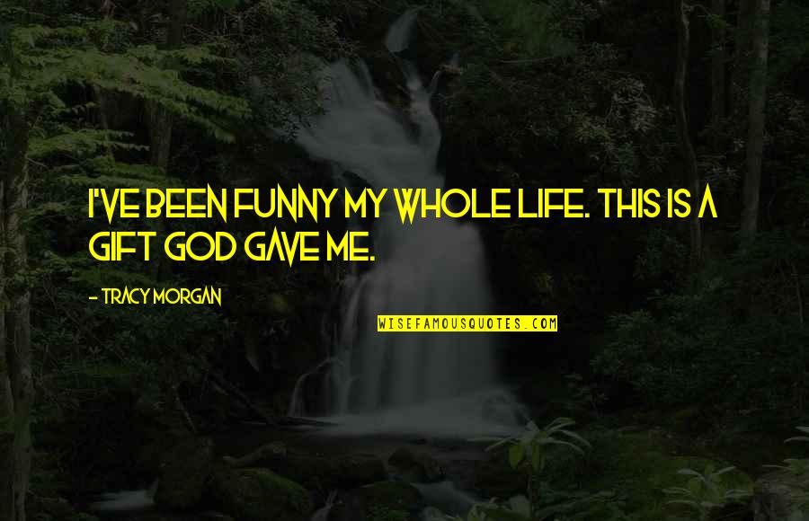 Funny God Quotes By Tracy Morgan: I've been funny my whole life. This is