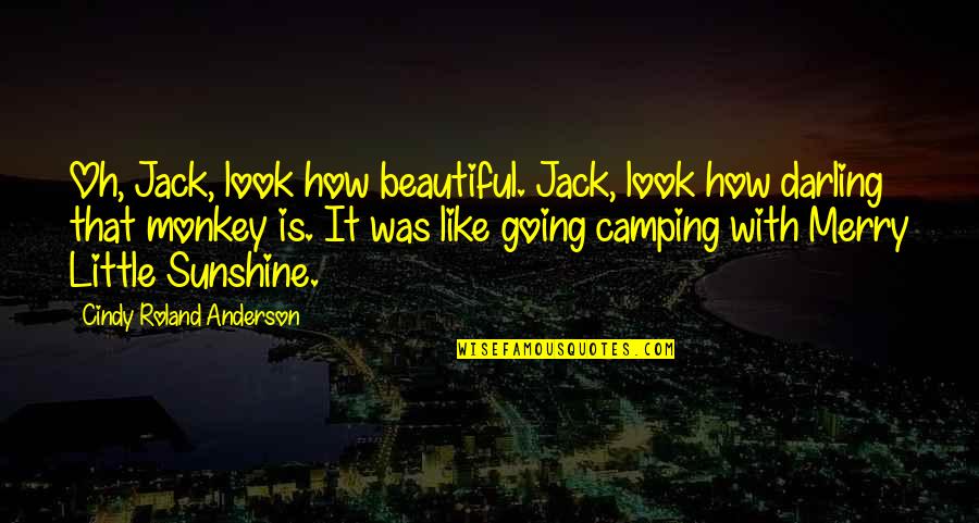 Funny Going Camping Quotes By Cindy Roland Anderson: Oh, Jack, look how beautiful. Jack, look how