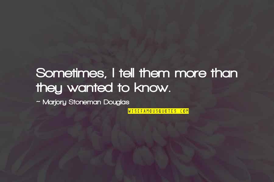 Funny Going Crazy Quotes By Marjory Stoneman Douglas: Sometimes, I tell them more than they wanted