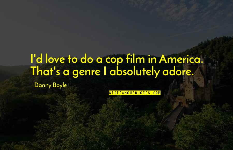 Funny Going Into Battle Quotes By Danny Boyle: I'd love to do a cop film in