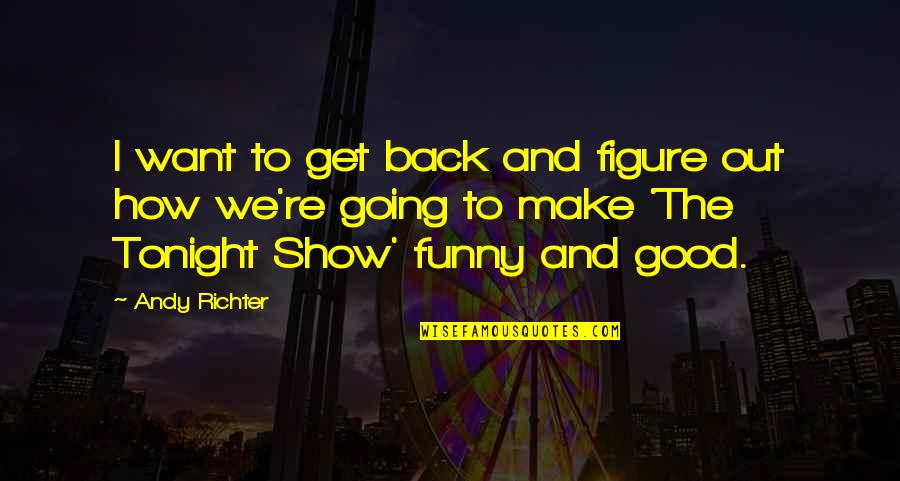 Funny Going Out Quotes By Andy Richter: I want to get back and figure out
