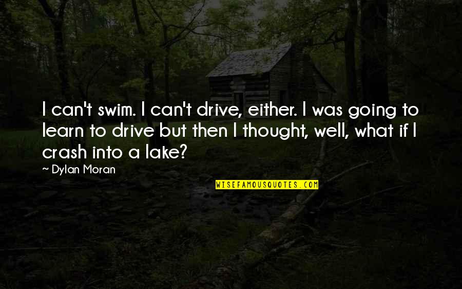 Funny Going Out Quotes By Dylan Moran: I can't swim. I can't drive, either. I