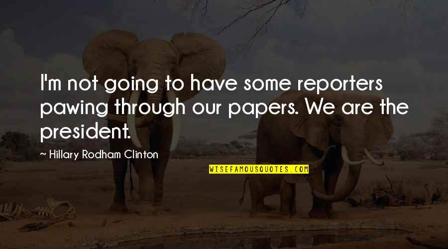 Funny Going Out Quotes By Hillary Rodham Clinton: I'm not going to have some reporters pawing