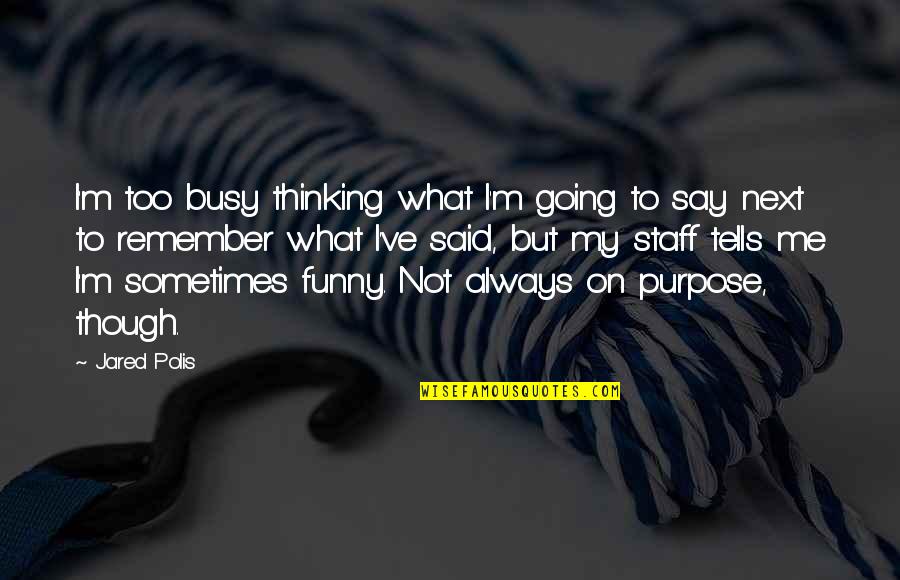 Funny Going Out Quotes By Jared Polis: I'm too busy thinking what I'm going to