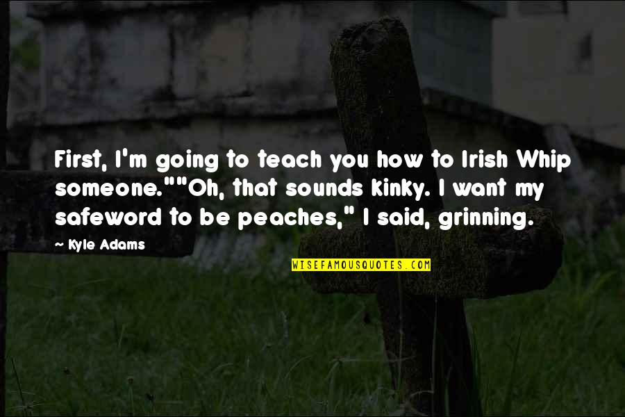 Funny Going Out Quotes By Kyle Adams: First, I'm going to teach you how to