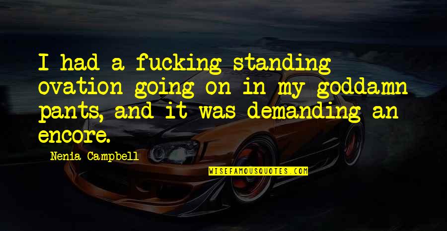 Funny Going Out Quotes By Nenia Campbell: I had a fucking standing ovation going on