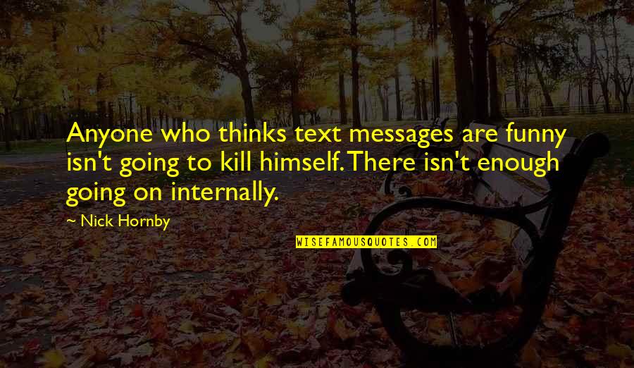 Funny Going Out Quotes By Nick Hornby: Anyone who thinks text messages are funny isn't