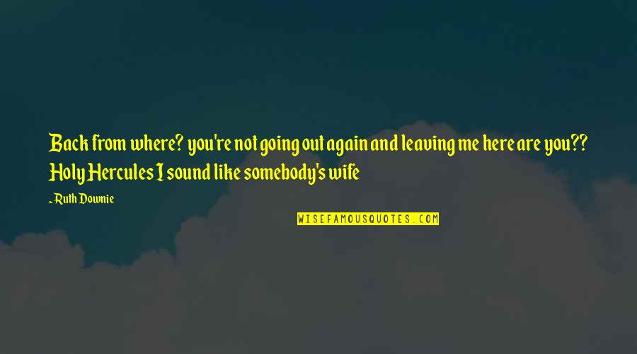 Funny Going Out Quotes By Ruth Downie: Back from where? you're not going out again