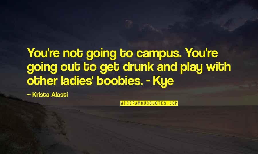 Funny Going To Get Drunk Quotes By Krista Alasti: You're not going to campus. You're going out