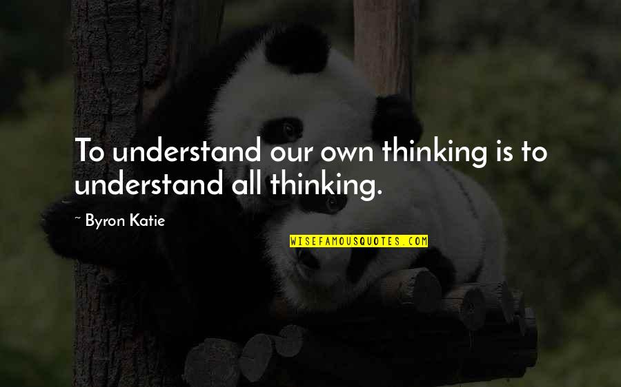 Funny Going To Vegas Quotes By Byron Katie: To understand our own thinking is to understand