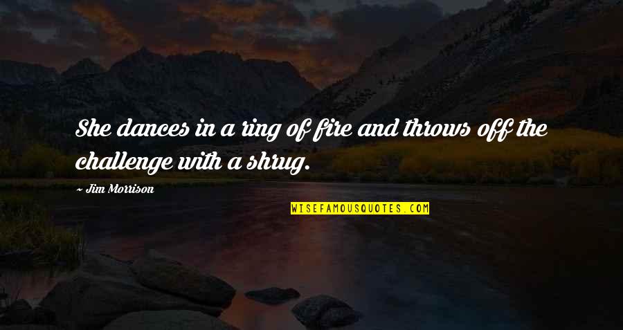 Funny Gongshow Quotes By Jim Morrison: She dances in a ring of fire and
