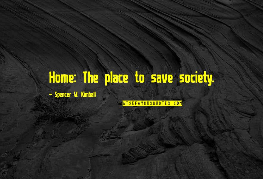 Funny Gongshow Quotes By Spencer W. Kimball: Home: The place to save society.