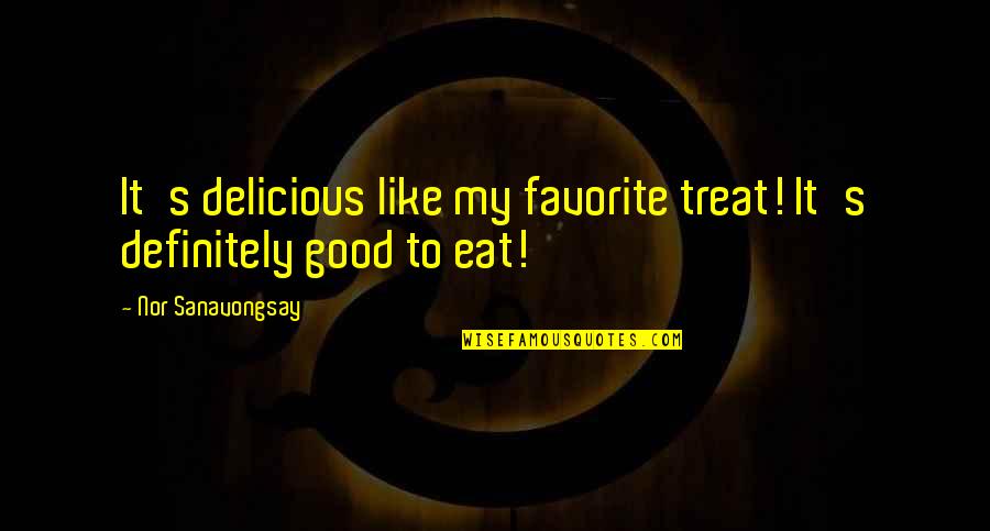 Funny Good Food Quotes By Nor Sanavongsay: It's delicious like my favorite treat! It's definitely