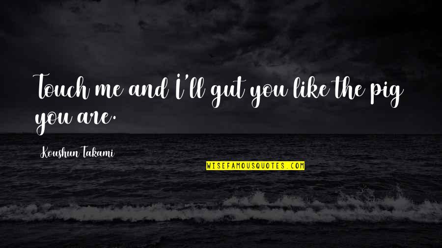 Funny Good Fortune Quotes By Koushun Takami: Touch me and I'll gut you like the