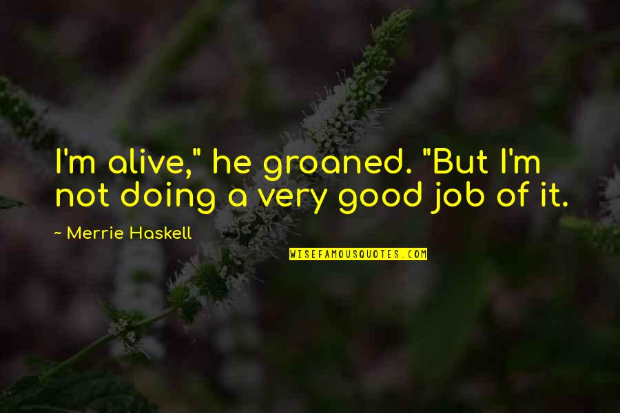 Funny Good Job Quotes By Merrie Haskell: I'm alive," he groaned. "But I'm not doing