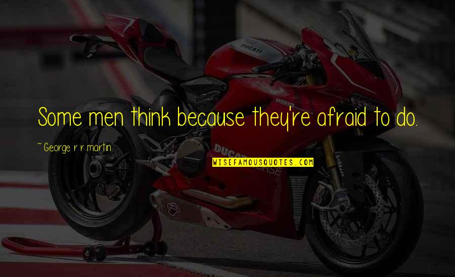 Funny Good Luck Charlie Quotes By George R R Martin: Some men think because they're afraid to do. Funny Good Luck Charlie Quotes By George R R Martin: Some men think because they're afraid to do.