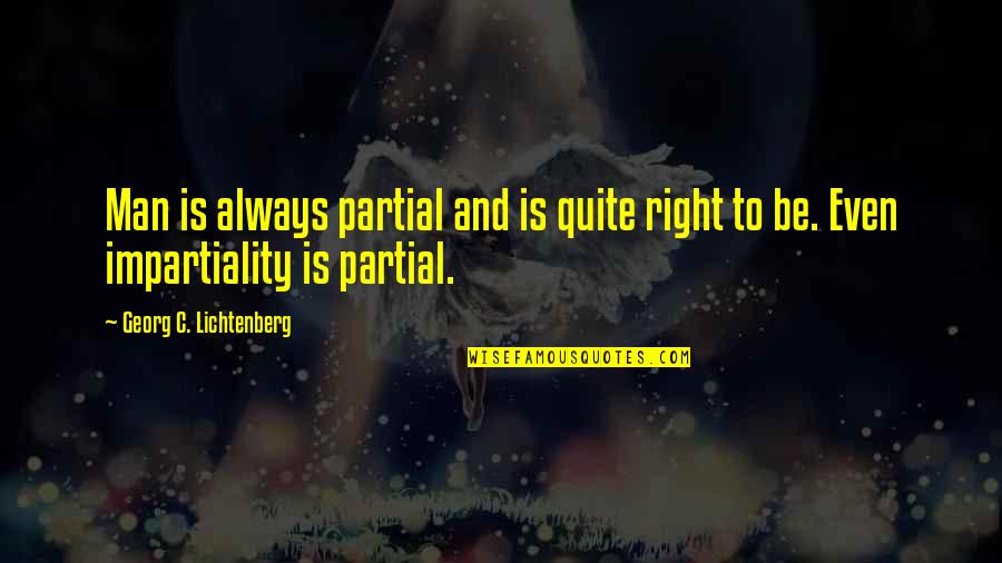 Funny Good Luck Quotes By Georg C. Lichtenberg: Man is always partial and is quite right Funny Good Luck Quotes By Georg C. Lichtenberg: Man is always partial and is quite right