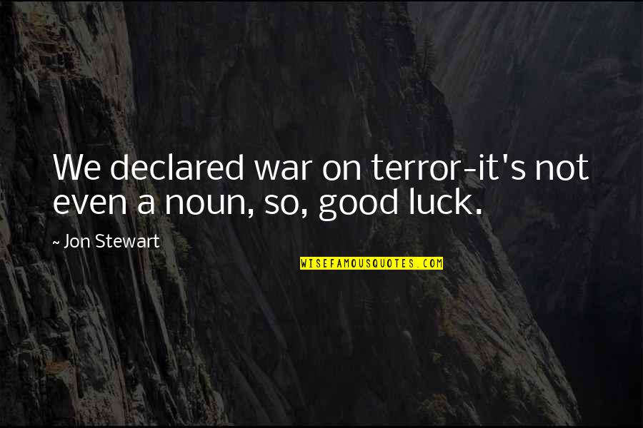 Funny Good Luck Quotes By Jon Stewart: We declared war on terror-it's not even a
