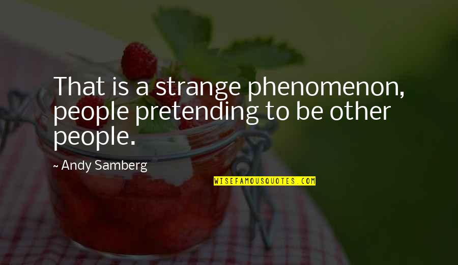 Funny Good Night Quotes By Andy Samberg: That is a strange phenomenon, people pretending to