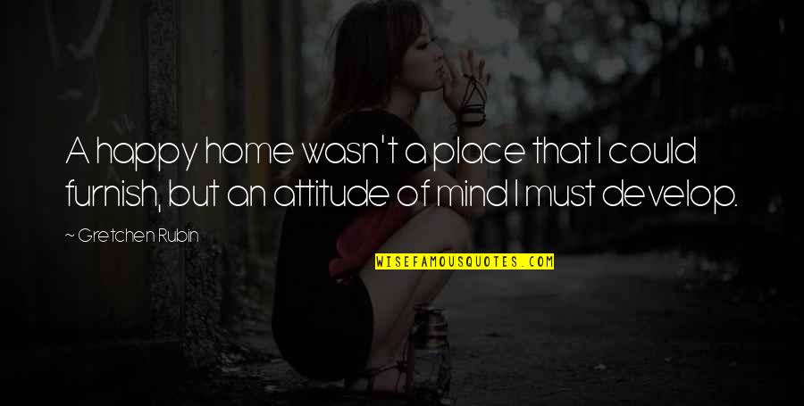 Funny Good Night Sayings And Quotes By Gretchen Rubin: A happy home wasn't a place that I Funny Good Night Sayings And Quotes By Gretchen Rubin: A happy home wasn't a place that I