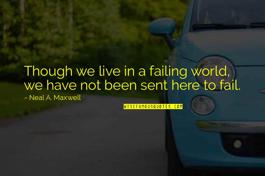 Funny Good Noon Quotes By Neal A. Maxwell: Though we live in a failing world, we Funny Good Noon Quotes By Neal A. Maxwell: Though we live in a failing world, we