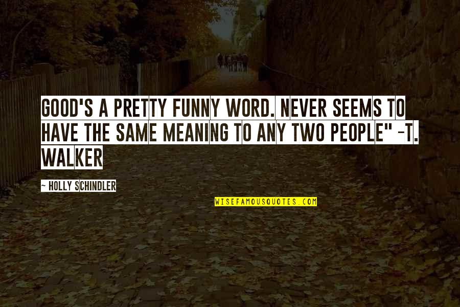 Funny Good Quotes By Holly Schindler: Good's a pretty funny word. Never seems to Funny Good Quotes By Holly Schindler: Good's a pretty funny word. Never seems to