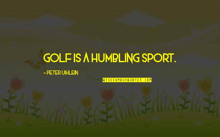 Funny Good Vibe Quotes By Peter Uihlein: Golf is a humbling sport.