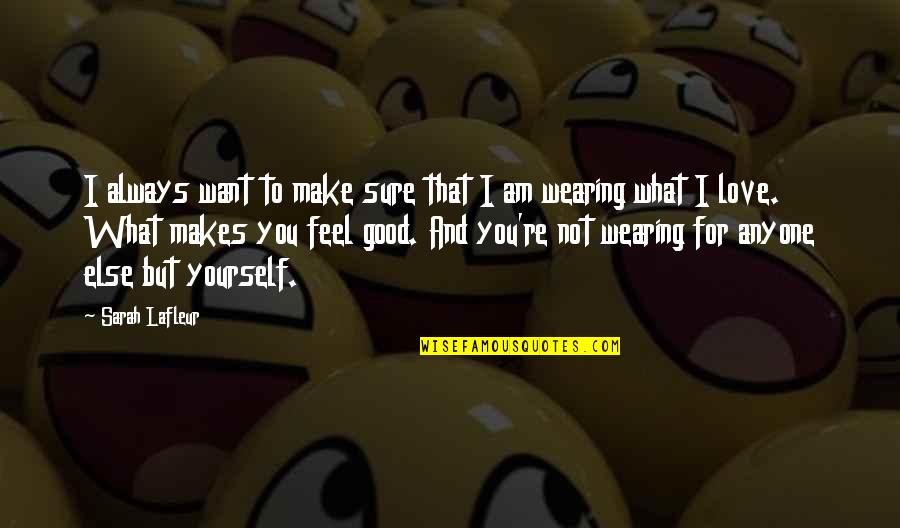Funny Good Vibe Quotes By Sarah Lafleur: I always want to make sure that I