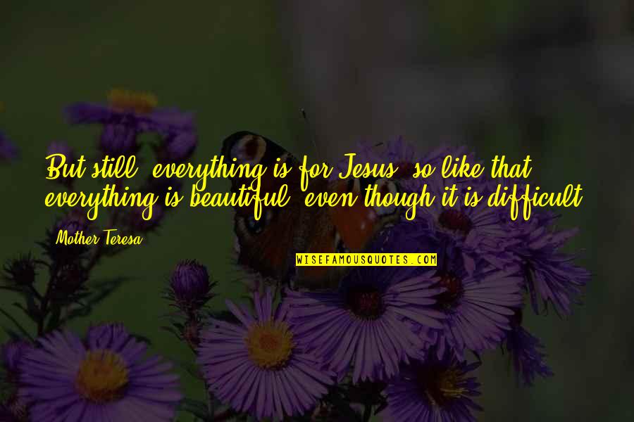 Funny Goodbye To Coworker Quotes By Mother Teresa: But still, everything is for Jesus; so like Funny Goodbye To Coworker Quotes By Mother Teresa: But still, everything is for Jesus; so like