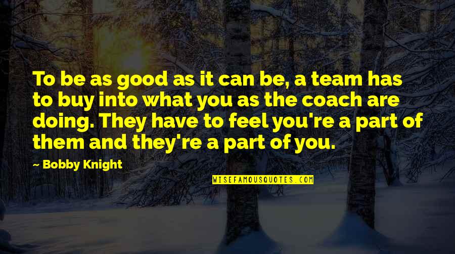 Funny Goodbye Winter Quotes By Bobby Knight: To be as good as it can be,