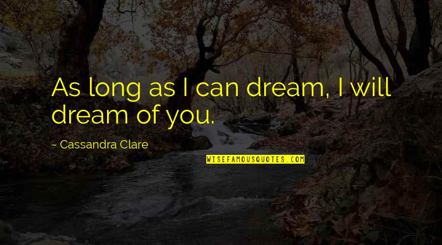 Funny Goodbye Winter Quotes By Cassandra Clare: As long as I can dream, I will Funny Goodbye Winter Quotes By Cassandra Clare: As long as I can dream, I will
