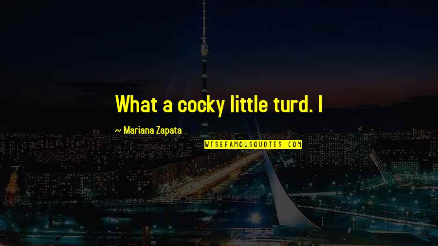 Funny Goodbyes Quotes By Mariana Zapata: What a cocky little turd. I Funny Goodbyes Quotes By Mariana Zapata: What a cocky little turd. I
