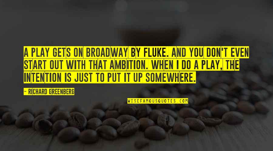 Funny Goodbyes Quotes By Richard Greenberg: A play gets on Broadway by fluke. And Funny Goodbyes Quotes By Richard Greenberg: A play gets on Broadway by fluke. And