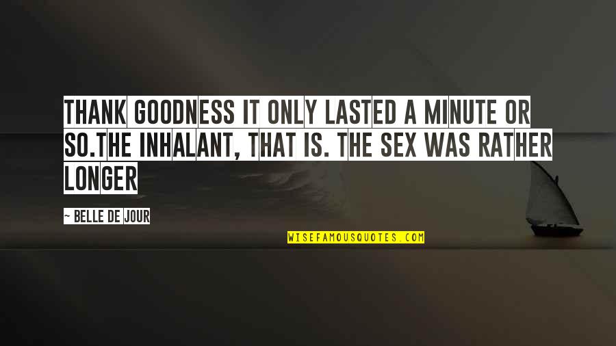 Funny Goodness Quotes By Belle De Jour: Thank goodness it only lasted a minute or