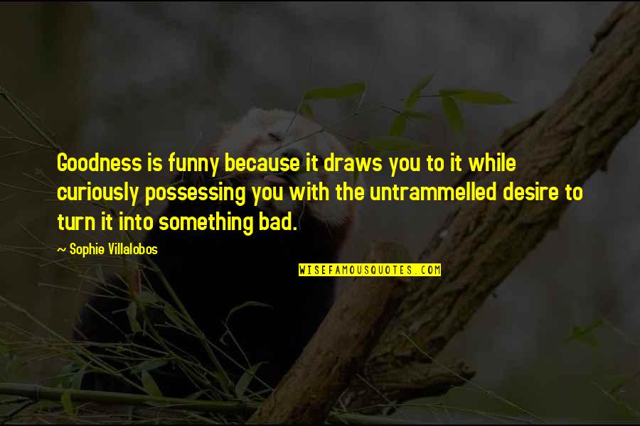 Funny Goodness Quotes By Sophie Villalobos: Goodness is funny because it draws you to