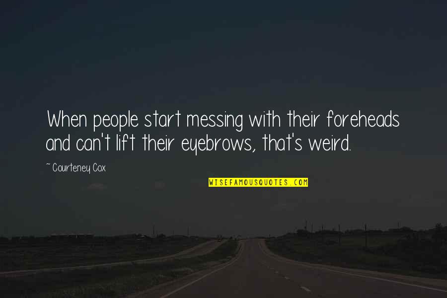 Funny Goodnight Text Quotes By Courteney Cox: When people start messing with their foreheads and Funny Goodnight Text Quotes By Courteney Cox: When people start messing with their foreheads and