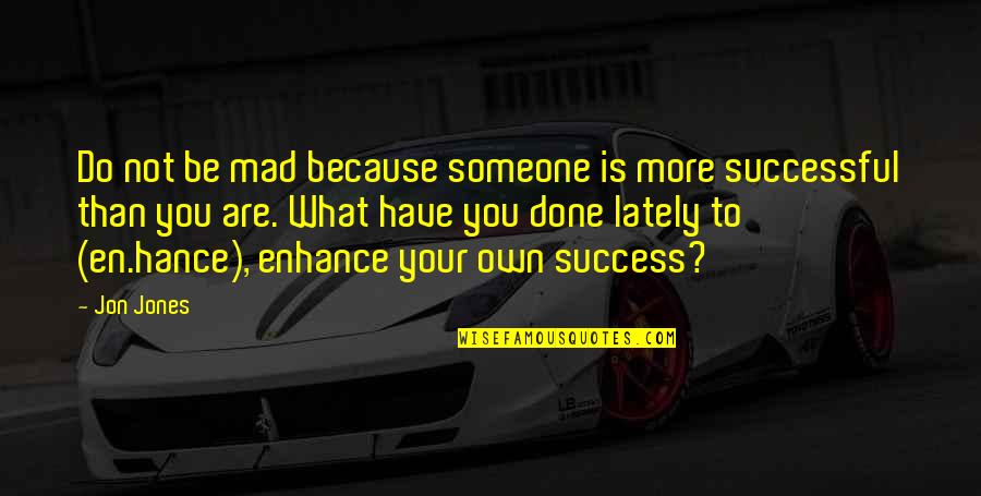 Funny Goodreads Quotes By Jon Jones: Do not be mad because someone is more Funny Goodreads Quotes By Jon Jones: Do not be mad because someone is more