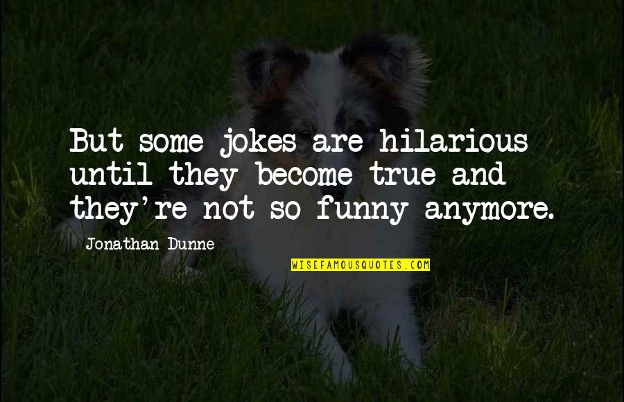 Funny Goodreads Quotes By Jonathan Dunne: But some jokes are hilarious until they become Funny Goodreads Quotes By Jonathan Dunne: But some jokes are hilarious until they become