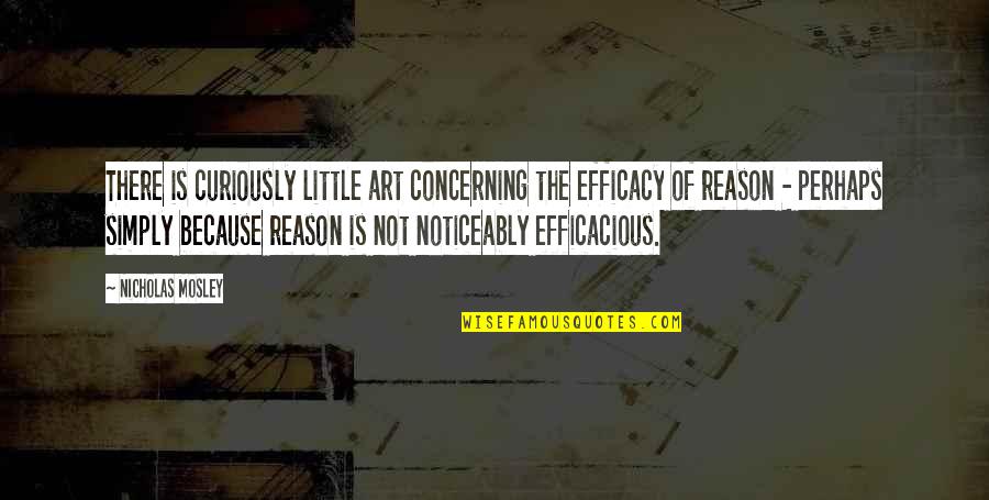 Funny Goofy Quotes By Nicholas Mosley: There is curiously little art concerning the efficacy