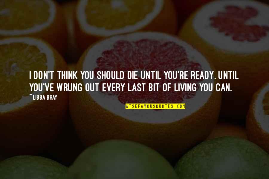 Funny Gopro Quotes By Libba Bray: I don't think you should die until you're Funny Gopro Quotes By Libba Bray: I don't think you should die until you're