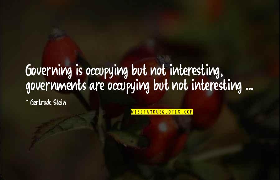 Funny Gorilla Quotes By Gertrude Stein: Governing is occupying but not interesting, governments are Funny Gorilla Quotes By Gertrude Stein: Governing is occupying but not interesting, governments are