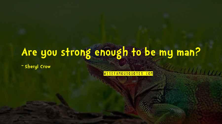 Funny Gorilla Quotes By Sheryl Crow: Are you strong enough to be my man? Funny Gorilla Quotes By Sheryl Crow: Are you strong enough to be my man?