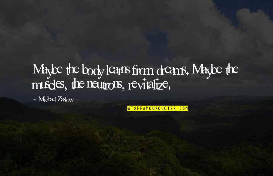 Funny Goth Quotes By Michael Zaslow: Maybe the body learns from dreams. Maybe the