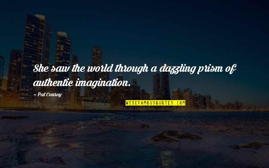 Funny Gourd Quotes By Pat Conroy: She saw the world through a dazzling prism