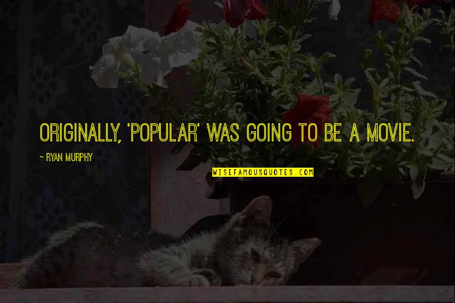 Funny Gout Quotes By Ryan Murphy: Originally, 'Popular' was going to be a movie.