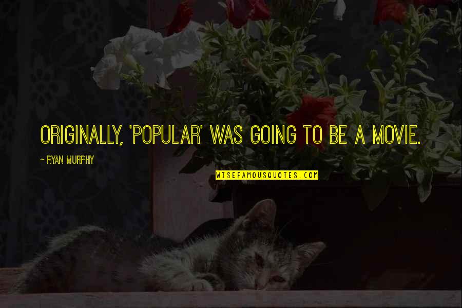 Funny Gout Quotes By Ryan Murphy: Originally, 'Popular' was going to be a movie. Funny Gout Quotes By Ryan Murphy: Originally, 'Popular' was going to be a movie.